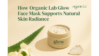 How Organic Lab Glow Face Mask Supports Natural Skin Radiance