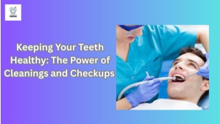 Keeping Your Teeth Healthy The Power of Cleanings and Checkups
