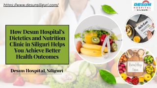 How Desun Hospital’s Dietetics and Nutrition Clinic in Siliguri Helps You Achieve Better Health Outcom