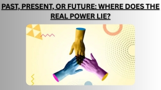 Past, Present, or Future Where Does the Real Power Lie