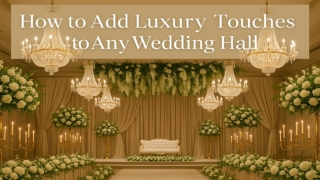 How to Add Luxury Touches to Any Wedding Hall
