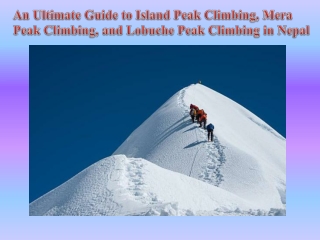 An Ultimate Guide to Island Peak Climbing, Mera Peak Climbing, and Lobuche Peak Climbing in Nepal