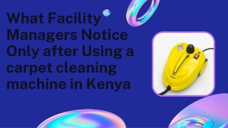 What Facility Managers Notice Only after Using a carpet cleaning machine in Kenya