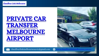 Experience Luxury and Comfort with Private Car Transfers by Chauffeur Link Melbourne – Reliable, Safe, and On-Time Every