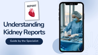 Understanding Kidney Reports by Kidney Specialist in Delhi