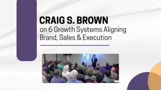 Craig S. Brown on 6 Growth Systems Aligning Brand, Sales & Execution