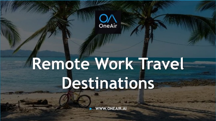 PPT - Remote Work Travel Destinations - www.oneair.ai PowerPoint ...