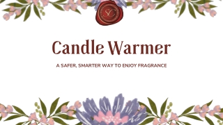 Candle Warmer -  A Safer, Smarter Way to Enjoy Fragrance