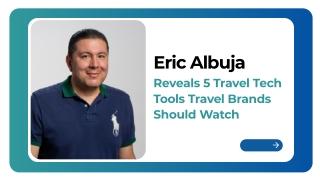 Eric Albuja Reveals 5 Travel Tech Tools Travel Brands Should Watch