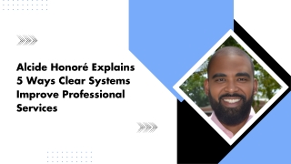 Alcide Honoré Explains 5 Ways Clear Systems Improve Professional Services