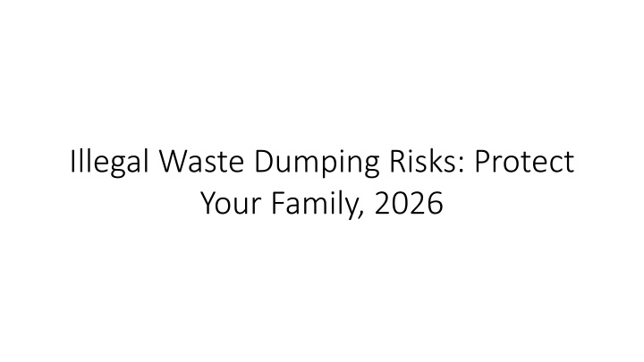 PPT - Illegal Waste Dumping Risks: Protect Your Family, 2026 PowerPoint ...