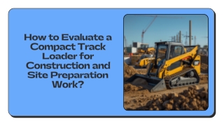 How to Evaluate a Compact Track Loader for Construction and Site Preparation Wor