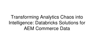 Transforming Analytics Chaos into Intelligence_ Databricks Solutions for AEM Commerce Data