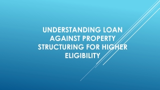 Understanding Loan Against Property Structuring for Higher Eligibility