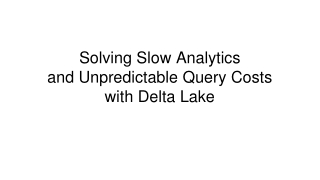 Solving Slow Analytics  and Unpredictable Query Costs  with Delta Lake
