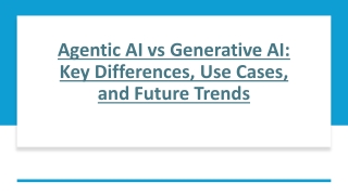 Agentic AI vs Generative AI: Key Differences, Use Cases & Future Trends