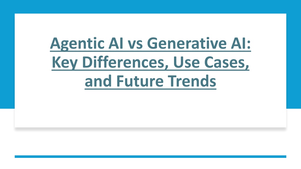 PPT - Agentic AI vs Generative AI: Key Differences, Use Cases & Future ...