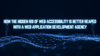 How the Hidden ROI of Web Accessibility Is Better Reaped with Web Application Development Agency