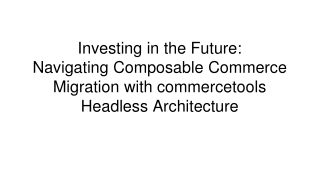 Investing in the Future_  Navigating Composable Commerce Migration with commercetools  Headless Architecture