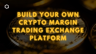 Build Your Own Crypto Margin Trading Exchange Platform