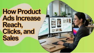How Product Ads Increase Reach, Clicks, and Sales