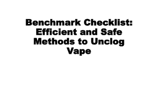 Benchmark Checklist: Efficient and Safe Methods to Unclog Vape