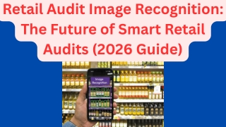 Retail Audit Image Recognition The Future of Smart Retail Audits (2026 Guide)