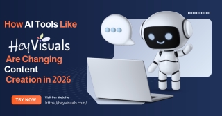 How AI Tools Like HeyVisuals Are Changing Content Creation in 2026