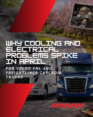 Why Cooling and Electrical Problems Spike in April for Volvo VNL and Freightliner Cascadia Trucks