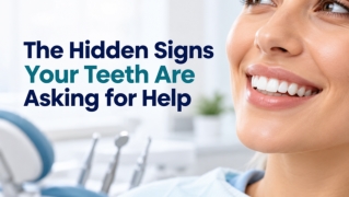 The Hidden Signs Your Teeth Are Asking for Help